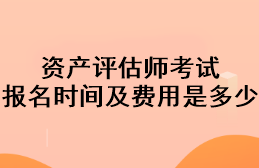 資產(chǎn)評估師考試報名時間及費用是多少？