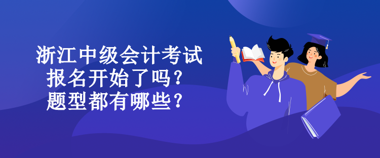 浙江中級會計考試報名開始了嗎？題型都有哪些？