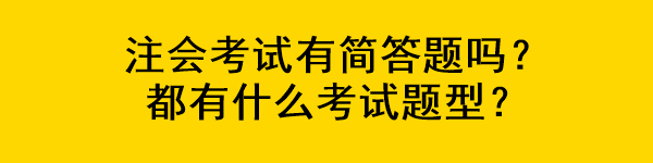 注會考試有簡答題嗎？都有什么考試題型？