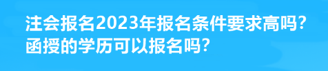 注會(huì)報(bào)名2023年報(bào)名條件要求高嗎？函授的學(xué)歷可以報(bào)名嗎？