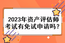 2023年資產(chǎn)評(píng)估師考試有免試申請(qǐng)嗎？