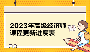 2023年高級經(jīng)濟(jì)師課程更新進(jìn)度表