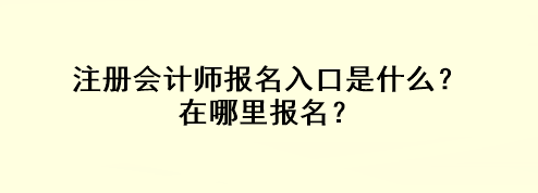 注冊會計師報名入口是什么？在哪里報名？