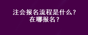 注會(huì)報(bào)名流程是什么？在哪報(bào)名？