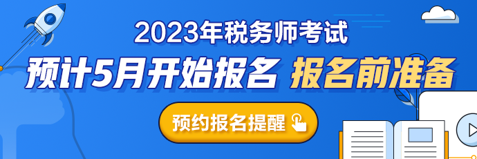 2023稅務(wù)師報名提醒預(yù)約690-230