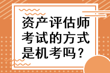 資產(chǎn)評估師考試的方式是機考嗎？