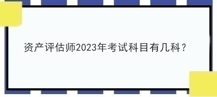 資產評估師2023年考試科目有幾科？