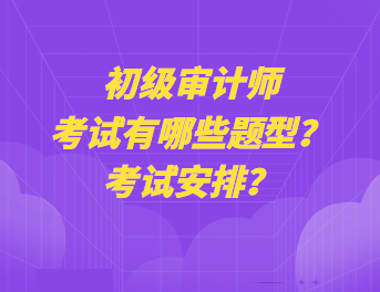 初級審計師考試有哪些題型？考試安排？