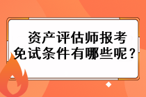 資產(chǎn)評估師報考免試條件有哪些呢？