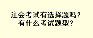 注會考試有選擇題嗎？有什么考試題型？