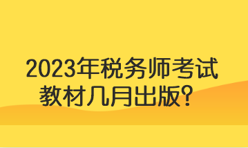 2023年稅務(wù)師考試教材幾月出版？