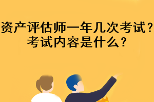 資產(chǎn)評估師一年幾次考試？考試內(nèi)容是什么？