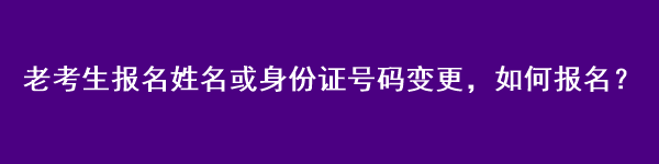 注會老考生報(bào)名姓名或身份證號碼變更，如何報(bào)名？