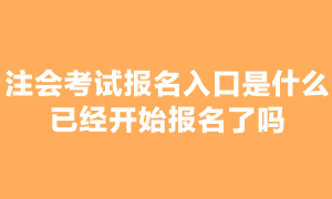 注會(huì)考試報(bào)名已經(jīng)開始了嗎？在哪報(bào)名？