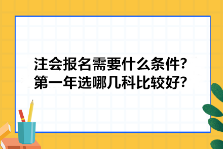 注冊會計師報名需要什么條件？第一年選哪幾科比較好