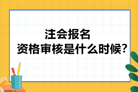 注會報名資格審核是什么時候？