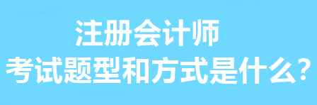 注冊(cè)會(huì)計(jì)師的考試題型和方式是什么？