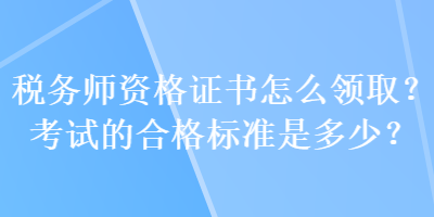 稅務師資格證書怎么領??？考試的合格標準是多少？