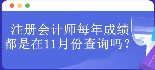 注冊會計師每年成績都是在11月份查詢嗎？