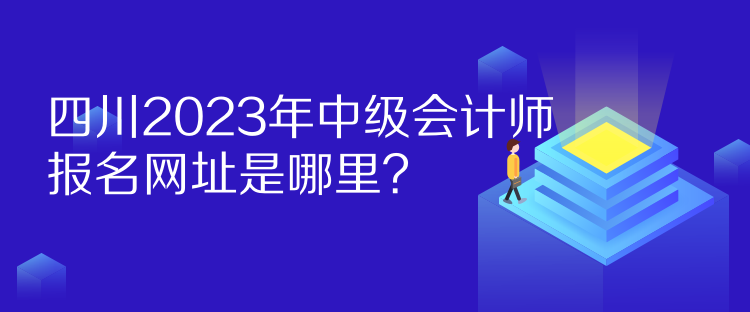 四川2023年中級會計師報名網(wǎng)址是哪里？