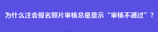 為什么注會(huì)報(bào)名照片審核總是顯示“審核不通過”？