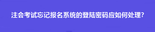 注會考試忘記報名系統(tǒng)的登陸密碼應(yīng)如何處理？