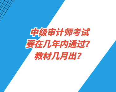 中級審計師考試要在幾年內(nèi)通過？教材幾月出？