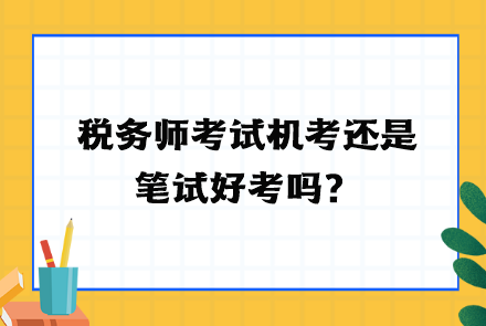 稅務(wù)師考試機(jī)考還是筆試好考嗎？