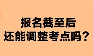 注會報名時間截至后可以換考點嗎？