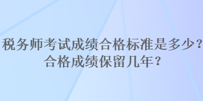 稅務師考試成績合格標準是多少？合格成績保留幾年？