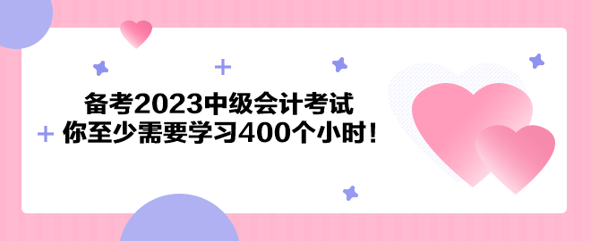 注意了！備考2023中級會計考試 你至少需要學(xué)習(xí)400個小時！