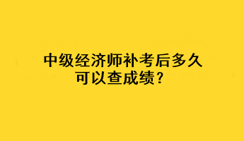 中級(jí)經(jīng)濟(jì)師補(bǔ)考后多久可以查成績(jī)？