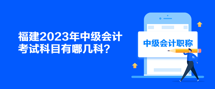 福建2023年中級(jí)會(huì)計(jì)考試科目有哪幾科？