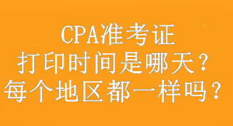 CPA準(zhǔn)考證打印時間是哪天？每個地區(qū)都一樣嗎？