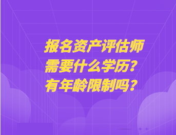 報名資產評估師需要什么學歷？有年齡限制嗎？