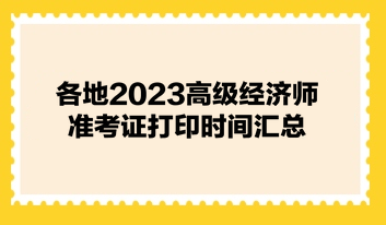 各地2023高級經(jīng)濟(jì)師準(zhǔn)考證打印時間匯總