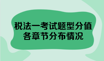 稅法一考試題型分值各章節(jié)分布情況 點擊查看！