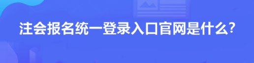 注會(huì)報(bào)名統(tǒng)一登錄入口官網(wǎng)是什么？