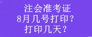 注會準(zhǔn)考證8月幾號打??？打印幾天？