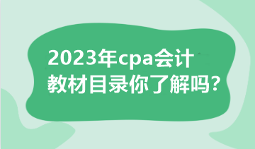 2023年cpa會計教材目錄你了解嗎？