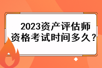 2023資產(chǎn)評估師資格考試時間多久？