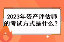 2023年資產(chǎn)評估師的考試方式是什么？