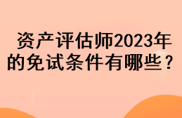 資產(chǎn)評(píng)估師2023年的免試條件有哪些？