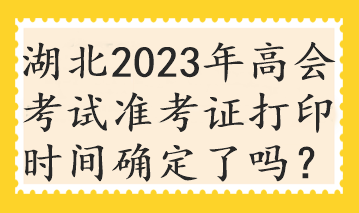 湖北2023年高會考試準(zhǔn)考證打印時間確定了嗎？