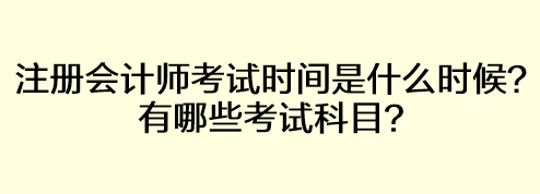 注冊會計師考試時間是什么時候？有哪些考試科目？