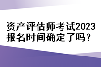 資產(chǎn)評估師考試2023報名時間確定了嗎？