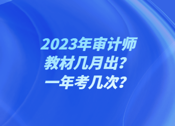 2023年審計(jì)師教材幾月出？一年考幾次？