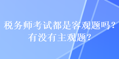 稅務師考試都是客觀題嗎？有沒有主觀題？