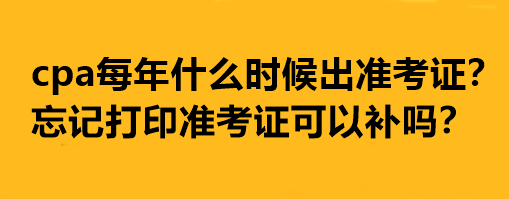 cpa每年什么時候出準(zhǔn)考證？忘記打印準(zhǔn)考證可以補(bǔ)嗎？