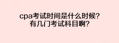 cpa考試時間是什么時候？有幾門考試科目啊？